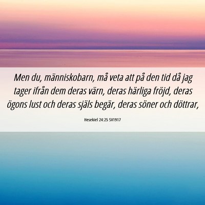 Picture 06 - Hesekiel 24:25 SV1917 - Men du, människobarn, må veta att på den tid - Bible Verse Picture