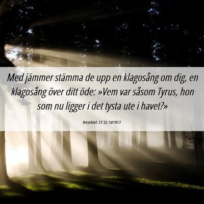 Picture 06 - Hesekiel 27:32 SV1917 - Med jämmer stämma de upp en klagosång om dig, - Bible Verse Picture