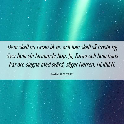 Picture 06 - Hesekiel 32:31 SV1917 - Dem skall nu Farao få se, och han skall så - Bible Verse Picture