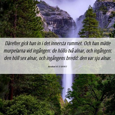 Picture 06 - Hesekiel 41:3 SV1917 - Därefter gick han in i det innersta rummet. Och - Bible Verse Picture