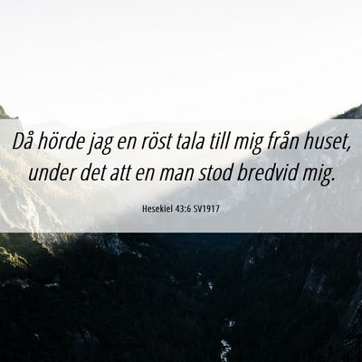 Picture 06 - Hesekiel 43:6 SV1917 - Då hörde jag en röst tala till mig från - Bible Verse Picture
