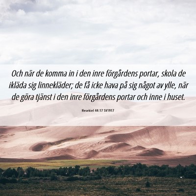 Picture 06 - Hesekiel 44:17 SV1917 - Och när de komma in i den inre förgårdens - Bible Verse Picture