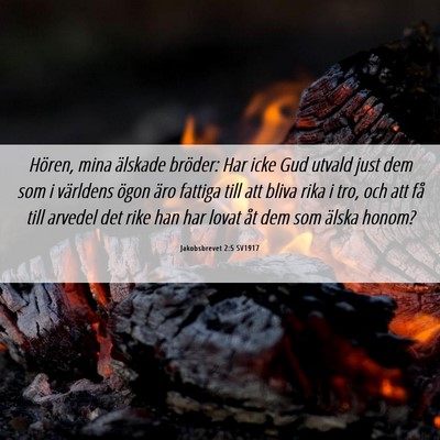Picture 06 - Jakobsbrevet 2:5 SV1917 - Hören, mina älskade bröder: Har icke Gud - Bible Verse Picture