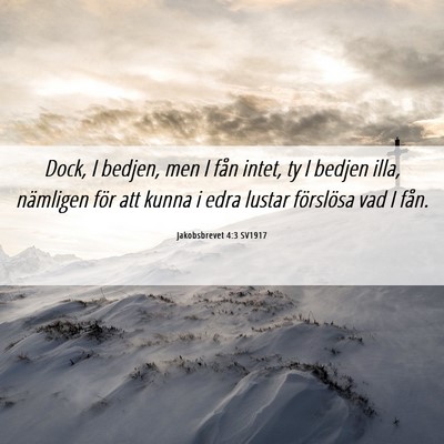 Picture 06 - Jakobsbrevet 4:3 SV1917 - Dock, I bedjen, men I fån intet, ty I bedjen - Bible Verse Picture