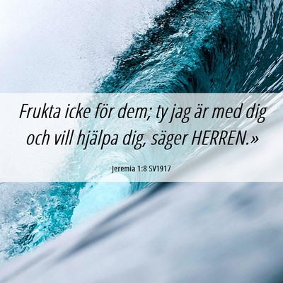 Picture 06 - Jeremia 1:8 SV1917 - Frukta icke för dem; ty jag är med dig och vill - Bible Verse Picture