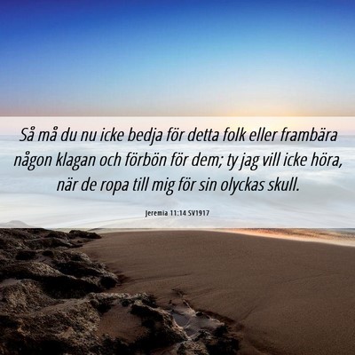 Picture 06 - Jeremia 11:14 SV1917 - Så må du nu icke bedja för detta folk eller - Bible Verse Picture