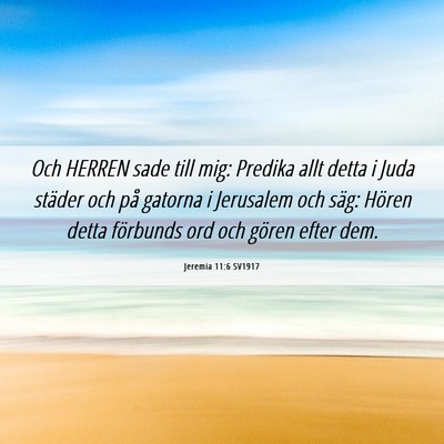 Picture 06 - Jeremia 11:6 SV1917 - Och HERREN sade till mig: Predika allt detta i - Bible Verse Picture