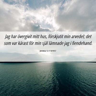 Picture 06 - Jeremia 12:7 SV1917 - Jag har övergivit mitt hus, förskjutit min - Bible Verse Picture