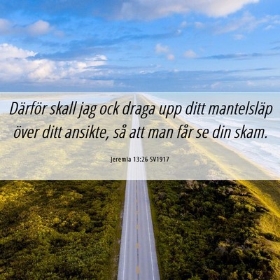 Picture 06 - Jeremia 13:26 SV1917 - Därför skall jag ock draga upp ditt mantelsläp - Bible Verse Picture