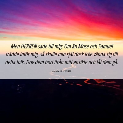 Picture 06 - Jeremia 15:1 SV1917 - Men HERREN sade till mig; Om än Mose och Samuel - Bible Verse Picture