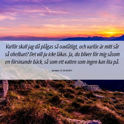 Picture 06 - Jeremia 15:18 SV1917 - Varför skall jag då plågas så oavlåtligt, - Bible Verse Picture