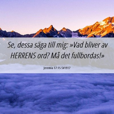 Picture 06 - Jeremia 17:15 SV1917 - Se, dessa säga till mig: »Vad bliver av HERRENS - Bible Verse Picture