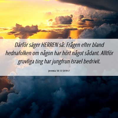 Picture 06 - Jeremia 18:13 SV1917 - Därför säger HERREN så: Frågen efter bland - Bible Verse Picture