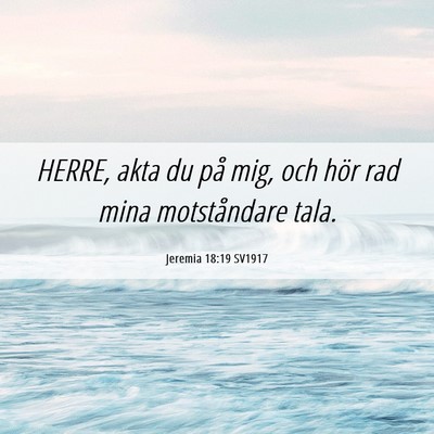 Picture 06 - Jeremia 18:19 SV1917 - HERRE, akta du på mig, och hör rad mina - Bible Verse Picture