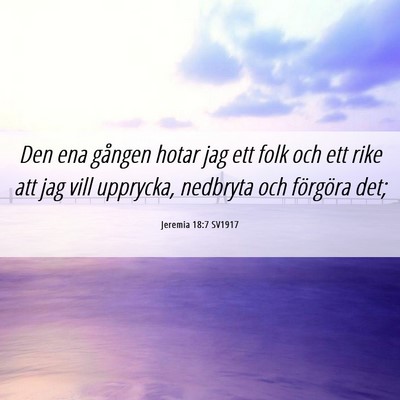 Picture 06 - Jeremia 18:7 SV1917 - Den ena gången hotar jag ett folk och ett rike - Bible Verse Picture