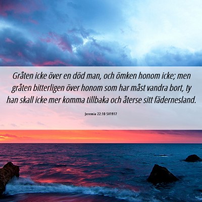 Picture 06 - Jeremia 22:10 SV1917 - Gråten icke över en död man, och ömken honom - Bible Verse Picture