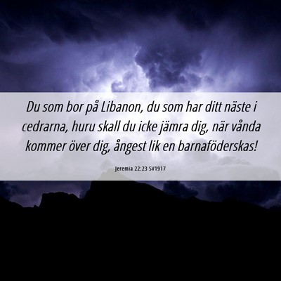 Picture 06 - Jeremia 22:23 SV1917 - Du som bor på Libanon, du som har ditt näste i - Bible Verse Picture
