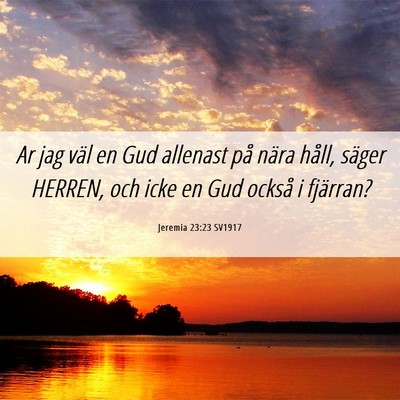 Picture 06 - Jeremia 23:23 SV1917 - Ar jag väl en Gud allenast på nära håll, - Bible Verse Picture