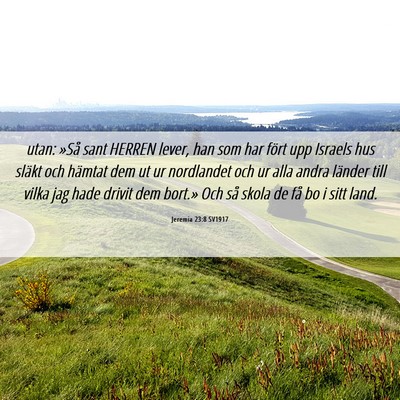 Picture 06 - Jeremia 23:8 SV1917 - utan: »Så sant HERREN lever, han som har fört - Bible Verse Picture