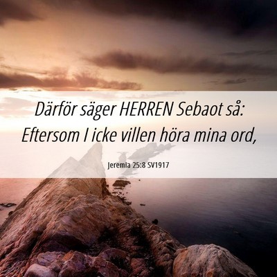 Picture 06 - Jeremia 25:8 SV1917 - Därför säger HERREN Sebaot så: Eftersom I - Bible Verse Picture