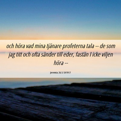 Picture 06 - Jeremia 26:5 SV1917 - och höra vad mina tjänare profeterna tala -- de - Bible Verse Picture