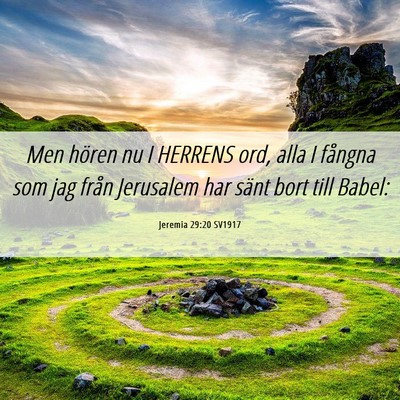 Picture 06 - Jeremia 29:20 SV1917 - Men hören nu I HERRENS ord, alla I fångna som - Bible Verse Picture