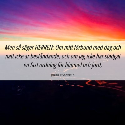 Picture 06 - Jeremia 33:25 SV1917 - Men så säger HERREN: Om mitt förbund med dag - Bible Verse Picture
