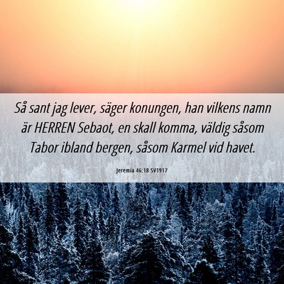 Picture 06 - Jeremia 46:18 SV1917 - Så sant jag lever, säger konungen, han vilkens - Bible Verse Picture