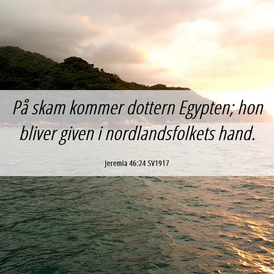 Picture 06 - Jeremia 46:24 SV1917 - På skam kommer dottern Egypten; hon bliver given - Bible Verse Picture