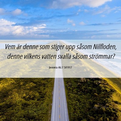 Picture 06 - Jeremia 46:7 SV1917 - Vem är denne som stiger upp såsom Nilfloden, - Bible Verse Picture