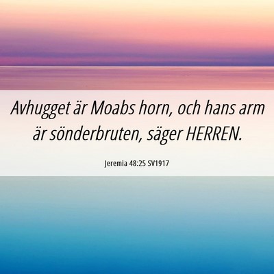 Picture 06 - Jeremia 48:25 SV1917 - Avhugget är Moabs horn, och hans arm är - Bible Verse Picture