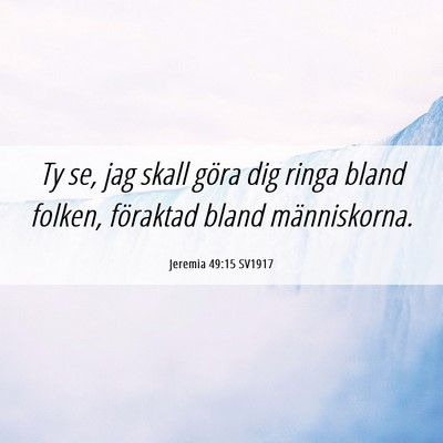 Picture 06 - Jeremia 49:15 SV1917 - Ty se, jag skall göra dig ringa bland folken, - Bible Verse Picture