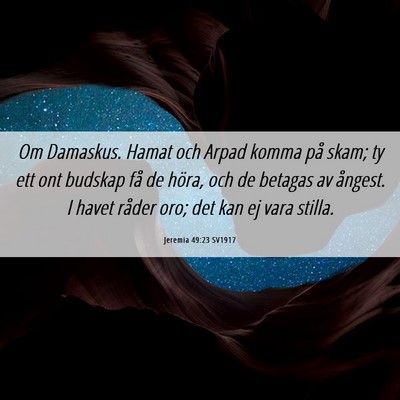 Picture 06 - Jeremia 49:23 SV1917 - Om Damaskus. Hamat och Arpad komma på skam; ty - Bible Verse Picture