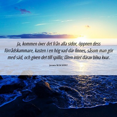 Picture 06 - Jeremia 50:26 SV1917 - Ja, kommen över det från alla sidor, öppnen - Bible Verse Picture