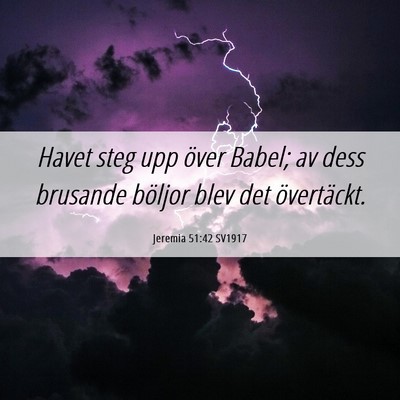 Picture 06 - Jeremia 51:42 SV1917 - Havet steg upp över Babel; av dess brusande - Bible Verse Picture