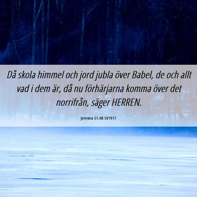 Picture 06 - Jeremia 51:48 SV1917 - Då skola himmel och jord jubla över Babel, de - Bible Verse Picture