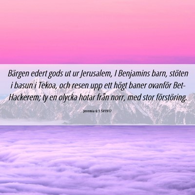 Picture 06 - Jeremia 6:1 SV1917 - Bärgen edert gods ut ur Jerusalem, I Benjamins - Bible Verse Picture
