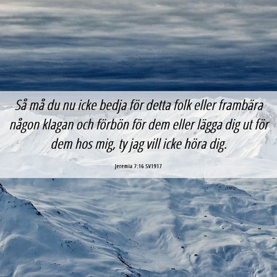 Picture 06 - Jeremia 7:16 SV1917 - Så må du nu icke bedja för detta folk eller - Bible Verse Picture