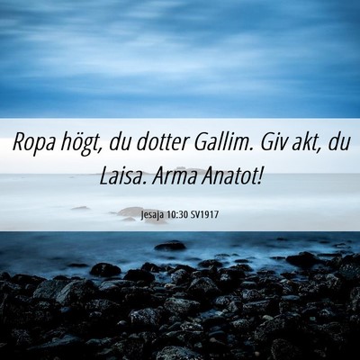 Picture 06 - Jesaja 10:30 SV1917 - Ropa högt, du dotter Gallim. Giv akt, du Laisa. - Bible Verse Picture
