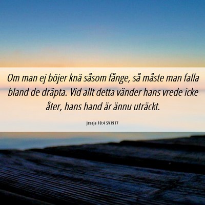 Picture 06 - Jesaja 10:4 SV1917 - Om man ej böjer knä såsom fånge, så måste - Bible Verse Picture