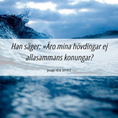 Picture 06 - Jesaja 10:8 SV1917 - Han säger: »Äro mina hövdingar ej allasammans - Bible Verse Picture
