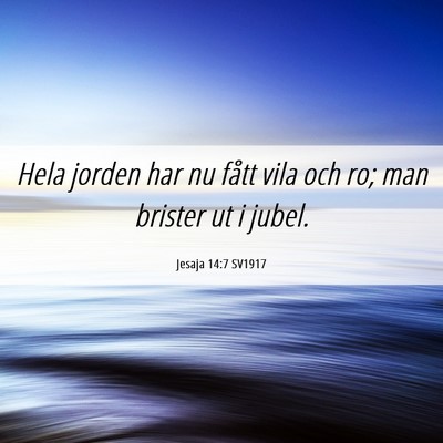 Picture 06 - Jesaja 14:7 SV1917 - Hela jorden har nu fått vila och ro; man brister - Bible Verse Picture
