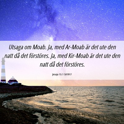 Picture 06 - Jesaja 15:1 SV1917 - Utsaga om Moab. Ja, med Ar-Moab är det ute den - Bible Verse Picture