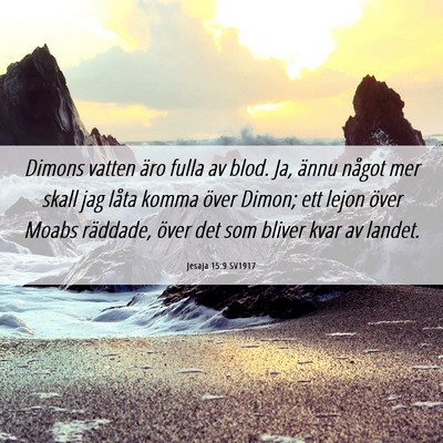 Picture 06 - Jesaja 15:9 SV1917 - Dimons vatten äro fulla av blod. Ja, ännu - Bible Verse Picture