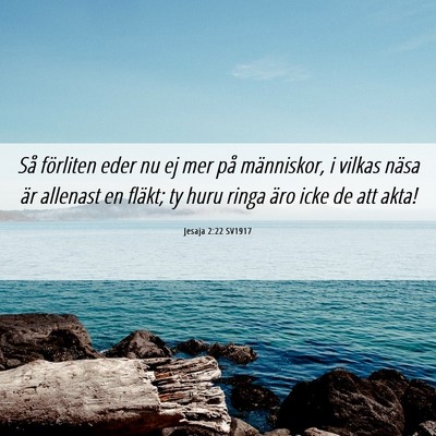 Picture 06 - Jesaja 2:22 SV1917 - Så förliten eder nu ej mer på människor, i - Bible Verse Picture