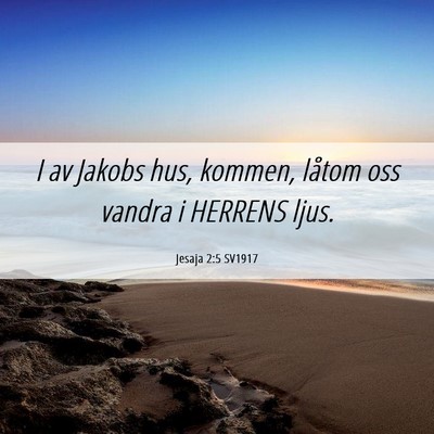 Picture 06 - Jesaja 2:5 SV1917 - I av Jakobs hus, kommen, låtom oss vandra i - Bible Verse Picture