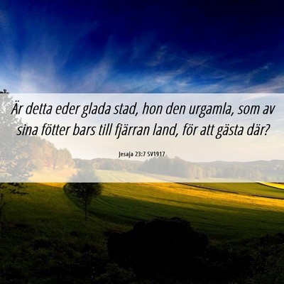 Picture 06 - Jesaja 23:7 SV1917 - Är detta eder glada stad, hon den urgamla, som - Bible Verse Picture