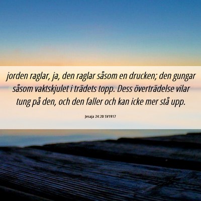 Picture 06 - Jesaja 24:20 SV1917 - jorden raglar, ja, den raglar såsom en drucken; - Bible Verse Picture