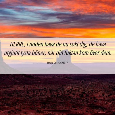Picture 06 - Jesaja 26:16 SV1917 - HERRE, i nöden hava de nu sökt dig, de hava - Bible Verse Picture