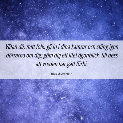 Picture 06 - Jesaja 26:20 SV1917 - Välan då, mitt folk, gå in i dina kamrar och - Bible Verse Picture